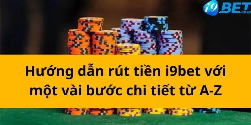 Hướng dẫn cách rút tiền I9Bet về tài khoản 