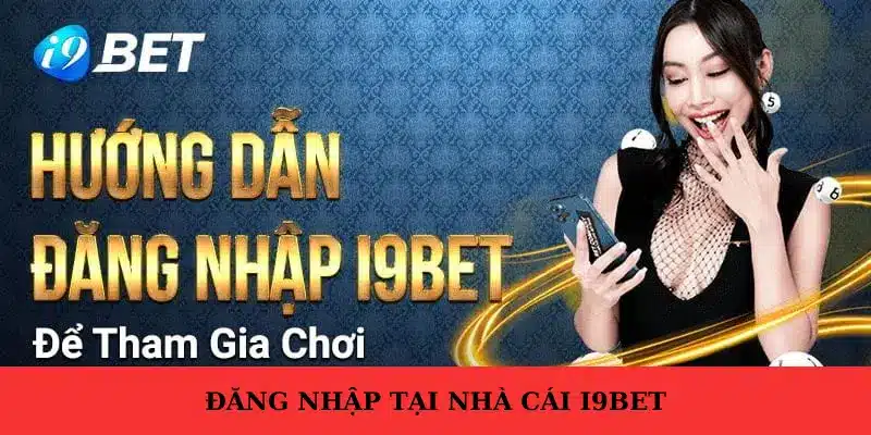 Hướng dẫn đăng ký – đăng nhập I9bet siêu nhanh