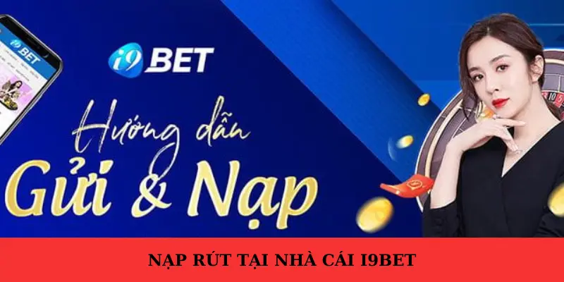 Quy trình nạp rút tiền siêu nhanh lại I9bet