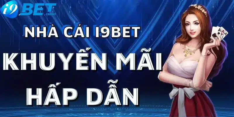 Khuyến mãi I9bet đã dạng, hấp dẫn